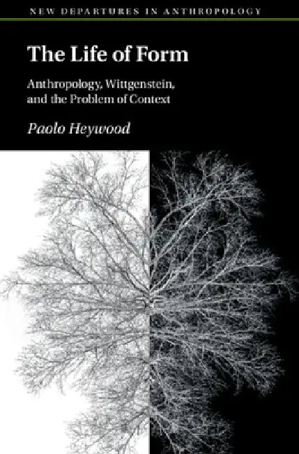 The Life of Form: Anthropology, Wittgenstein, and the Problem of Context (New Departures in Anthropology) view 2