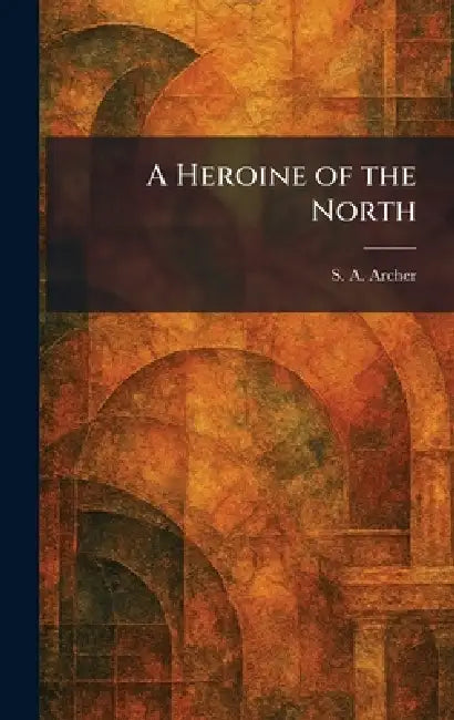 Buy A Heroine of the North (English, S. A. Archer) — BookShops.in
