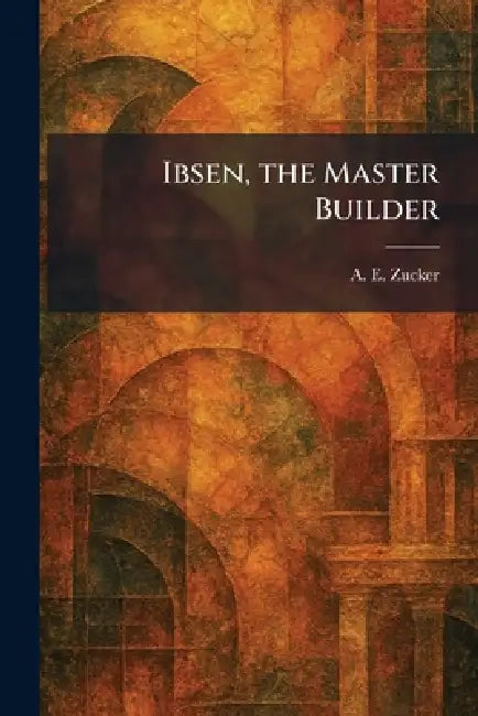 Buy Ibsen, the Master Builder (English, A. E. Zucker) — BookShops.in