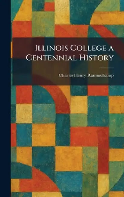 Buy Illinois College a Centennial History (English, Charles Henry Rammelkamp) — BookShops.in