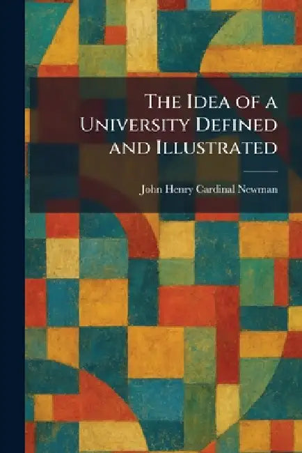 Buy The Idea of a University Defined and Illustrated (English, John Henry Cardinal Newman) — BookShops.in