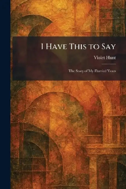 Buy I Have This to Say (English, Violet Hunt) — BookShops.in