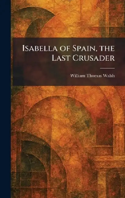 Buy Isabella of Spain, the Last Crusader (English, William Thomas Walsh) — BookShops.in