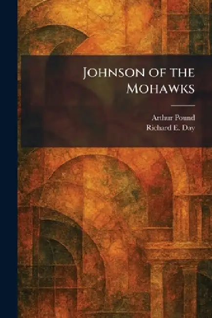 Buy Johnson of the Mohawks (English, Arthur Pound | Richard E. Day) โ BookShops.in