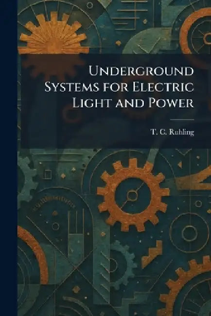 Buy Underground Systems for Electric Light and Power (English, T. C. Ruhling) โ BookShops.in