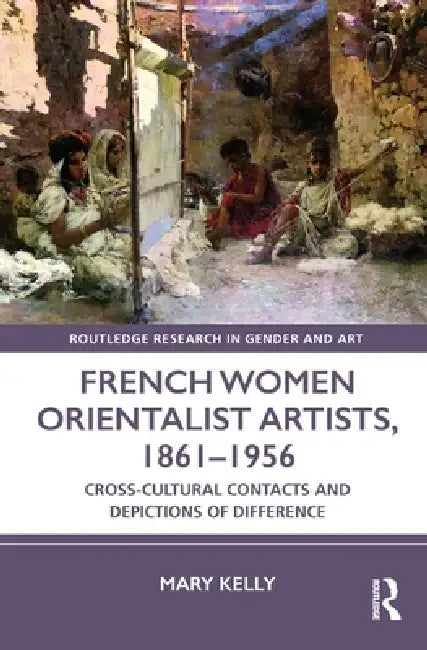 Buy French Women Orientalist Artists, 1861-1956 (English, Mary Kelly) — BookShops.in