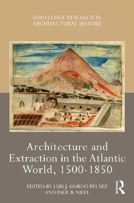 Buy Architecture and Extraction in the Atlantic World, 1500-1850 (English, Luis J. Gordo Peláez | Paul B. Niell) — BookShops.in