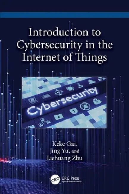Buy Introduction to Cybersecurity in the Internet of Things (English, Keke Gai | Jing Yu | Liehuang Zhu) — BookShops.in