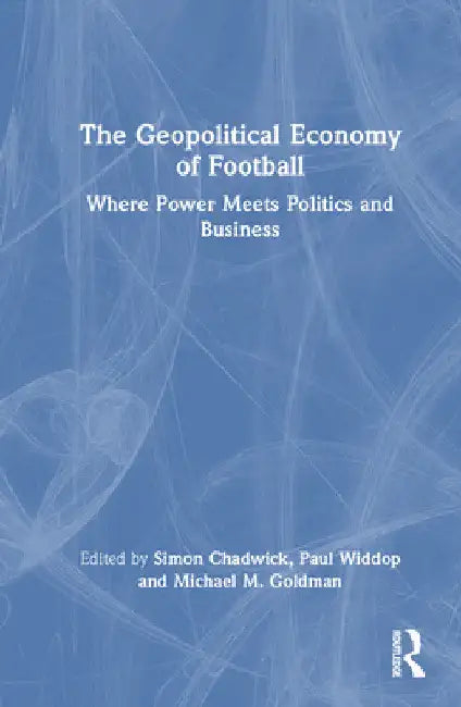 Buy The Geopolitical Economy of Football (English, Simon Chadwick | Paul Widdop | Michael M. Goldman) — BookShops.in