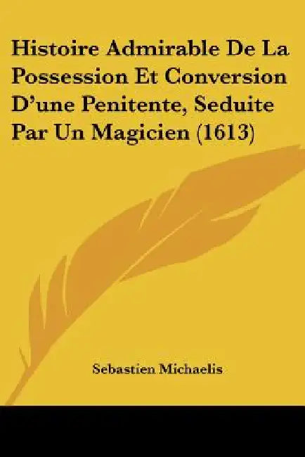 Buy Histoire Admirable De La Possession Et Conversion D'une Penitente, Seduite Par Un Magicien (1613) (English, Sebastien Michaelis) — BookShops.in