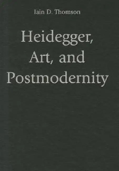 Buy Heidegger, Art, and Postmodernity (English, Iain D. Thomson) — BookShops.in