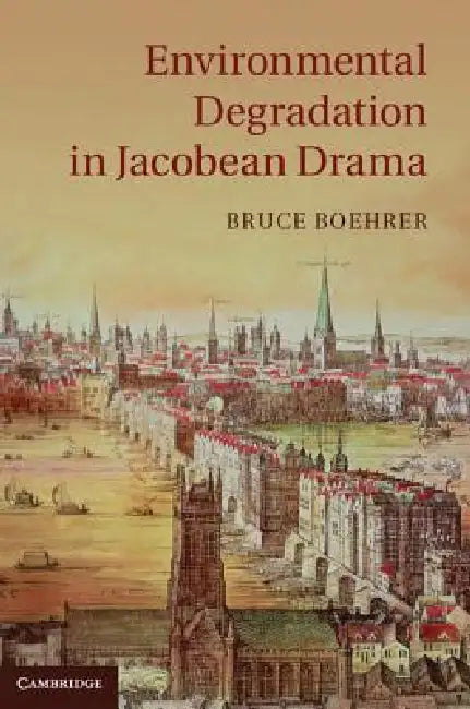 Buy Environmental Degradation in Jacobean Drama (English, Bruce Boehrer) โ BookShops.in
