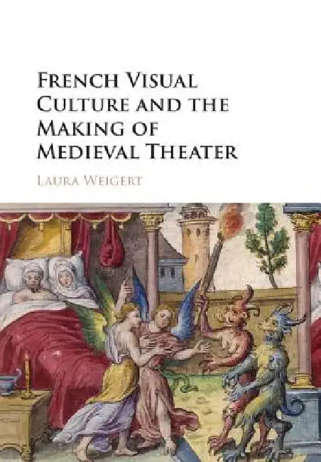 Buy French Visual Culture and the Making of Medieval Theater (English, Laura Weigert) โ BookShops.in
