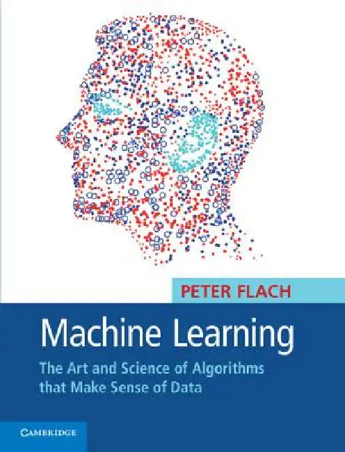 Machine Learning: The Art and Science of Algorithms – Peter Flach Cambridge University Press view 2