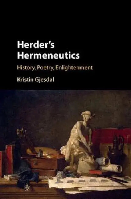 Buy Herder's Hermeneutics: History, Poetry, Enlightenment by Kristin Gjesdal | Cambridge University Press | Hardcover | History of Ideas โ BookShops.in