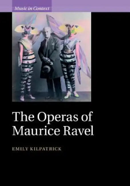 Buy The Operas of Maurice Ravel (English, Emily Kilpatrick) — BookShops.in