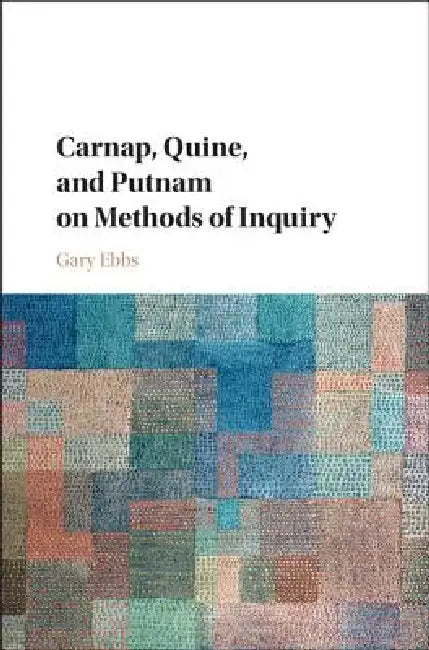 Buy Carnap, Quine, and Putnam on Methods of Inquiry (English, Gary Ebbs) β BookShops.in