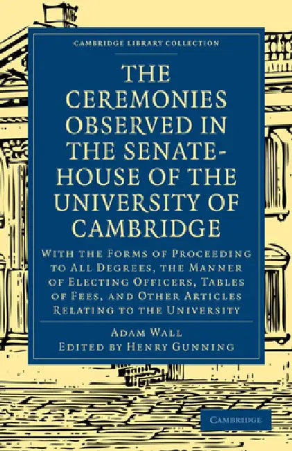 Buy The Ceremonies Observed in the Senate-House of the University of Cambridge | by Adam Wall | Henry Gunning | Cambridge University Press | by Adam Wall | Henry Gunning | Cambridge University Press | by Adam Wall | Henry Gunning | Cambridge University Press | by Adam Wall | Henry Gunning | Cambridge University Press | by Adam Wall | Henry Gunning | Cambridge University Press | by Adam Wall | Henry Gunning | Cambridge University Press | by Adam Wall | Henry Gunning | Cambridge University Press | by — BookShops.in