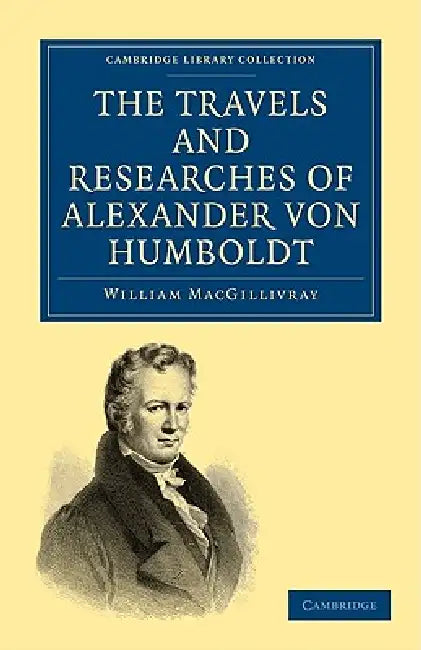 Buy The Travels and Researches of Alexander Von Humboldt | by William Macgillivray | Cambridge University Press | by William Macgillivray | Cambridge University Press | by William Macgillivray | Cambridge University Press | by William Macgillivray | Cambridge University Press | by William Macgillivray | Cambridge University Press | by William Macgillivray | Cambridge University Press | by William Macgillivray | Cambridge University Press | by William Macgillivray | Cambridge University Press | by Wi — BookShops.in