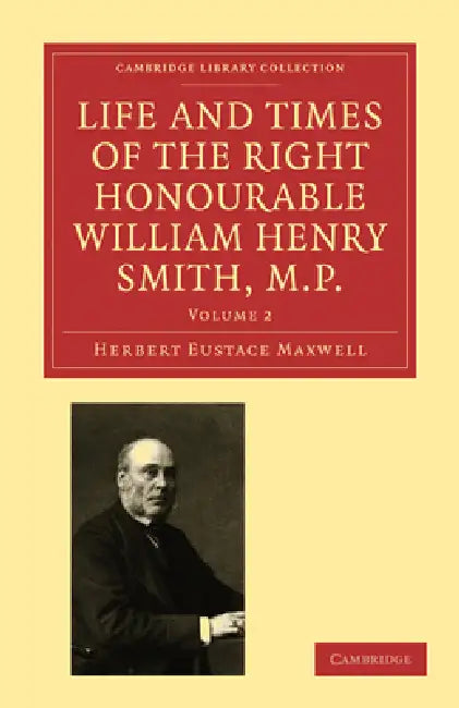 Buy Life and Times of the Right Honourable William Henry Smith, M.P | by Herbert Eustace Maxwell | Cambridge University Press | by Herbert Eustace Maxwell | Cambridge University Press | by Herbert Eustace Maxwell | Cambridge University Press | by Herbert Eustace Maxwell | Cambridge University Press | by Herbert Eustace Maxwell | Cambridge University Press | by Herbert Eustace Maxwell | Cambridge University Press | by Herbert Eustace Maxwell | Cambridge University Press | by Herbert Eustace Maxwell | — BookShops.in