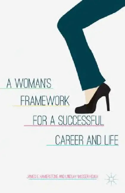 Buy A Woman's Framework for a Successful Career and Life (English, J. Hamerstone | L. Musser Hough | Lindsay Musser Hough) — BookShops.in