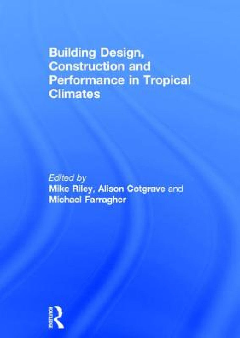 Buy Building Design, Construction and Performance in Tropical Climates (English, Mike Riley | Alison Cotgrave | Michael Farragher) — BookShops.in