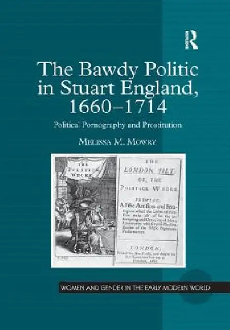 Buy The Bawdy Politic in Stuart England, 1660 1714 (English, Melissa M. Mowry) — BookShops.in