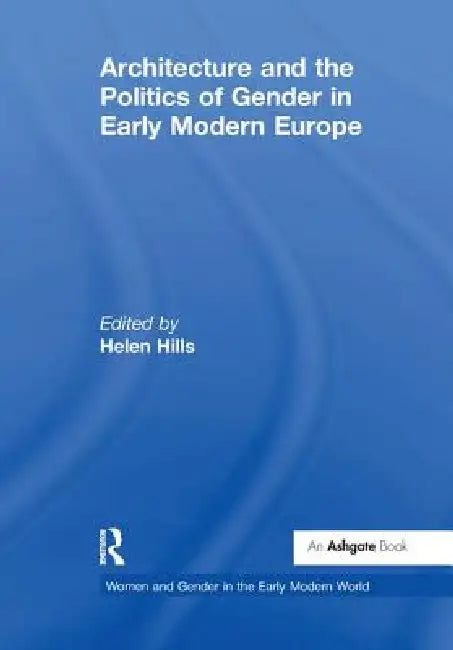 Buy Architecture and the Politics of Gender in Early Modern Europe (English, Helen Hills) — BookShops.in