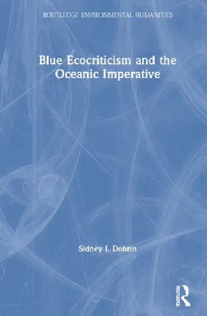 Buy Blue Ecocriticism and the Oceanic Imperative (English, Sidney I. Dobrin) โ BookShops.in
