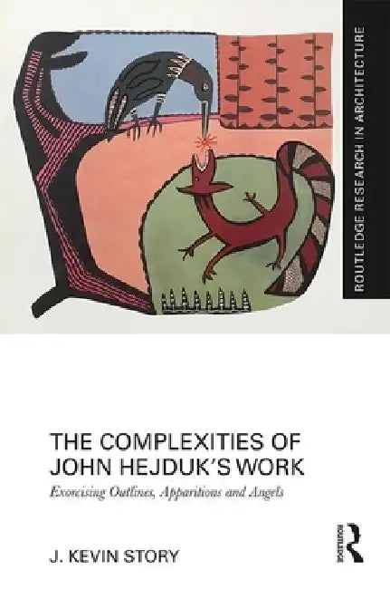 Buy The Complexities of John Hejduk's Work: Exorcising Outlines, Apparitions and Angels by J. Kevin Story | Routledge Research in Architecture | 1st Edition Paperback | 2020 — BookShops.in