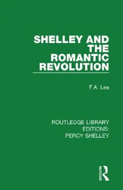 Buy Shelley and the Romantic Revolution (RLE: Shelley) by F. A. Lea | Routledge | English | Paperback | 1st Edition | 9781138646759 — BookShops.in