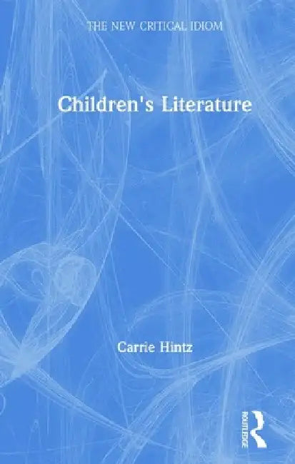 Buy Children's Literature by Carrie Hintz (Hardcover) | The New Critical Idiom Series | Buy Online at Bookshops.in β BookShops.in