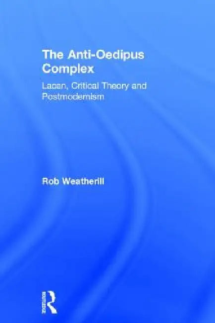 Buy The Anti-Oedipus Complex: Lacan, Critical Theory and Postmodernism by Rob Weatherill | Hardcover | Routledge | 9781138692343 โ BookShops.in