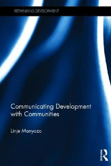 Buy Communicating Development with Communities (English, Linje Manyozo) — BookShops.in