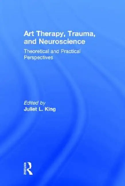 Buy Art Therapy, Trauma, and Neuroscience (English, Juliet L. King) — BookShops.in