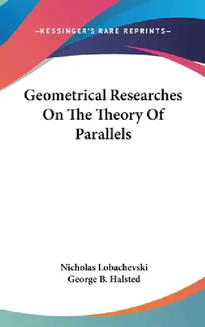 Buy Geometrical Researches On The Theory Of Parallels | by Nicholas Lobachevski | George B. Halsted | Kessinger Publishing | by Nicholas Lobachevski | George B. Halsted | Kessinger Publishing | by Nicholas Lobachevski | George B. Halsted | Kessinger Publishing | by Nicholas Lobachevski | George B. Halsted | Kessinger Publishing | by Nicholas Lobachevski | George B. Halsted | Kessinger Publishing | by Nicholas Lobachevski | George B. Halsted | Kessinger Publishing | by Nicholas Lobachevski | George B — BookShops.in