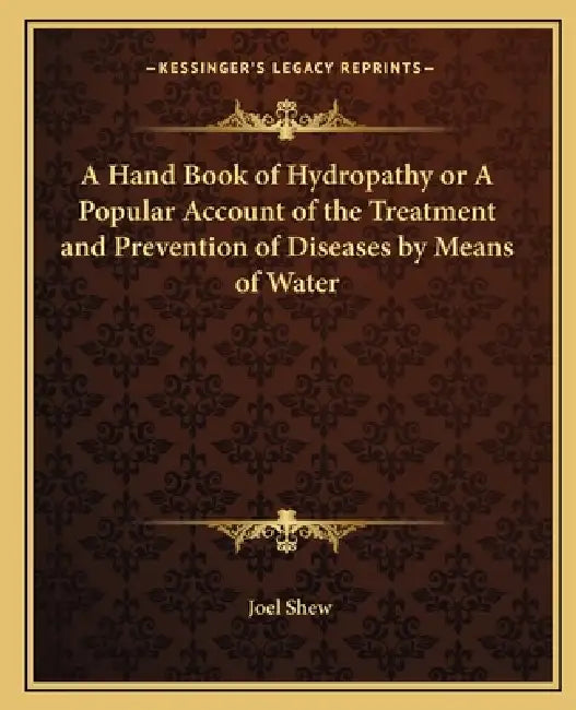 Buy A Hand Book of Hydropathy or A Popular Account of the Treatment and Prevention of Diseases by Means | by Joel Shew | Kessinger Publishing | by Joel Shew | Kessinger Publishing | by Joel Shew | Kessinger Publishing | by Joel Shew | Kessinger Publishing | by Joel Shew | Kessinger Publishing | by Joel Shew | Kessinger Publishing | by Joel Shew | Kessinger Publishing | by Joel Shew | Kessinger Publishing | by Joel Shew | Kessinger Publishing | by Joel Shew | Kessinger Publishing | by Joel Shew | Kes — BookShops.in