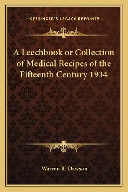 Buy A Leechbook or Collection of Medical Recipes of the Fifteenth Century 1934 | by Warren R. Dawson | Kessinger Publishing | by Warren R. Dawson | Kessinger Publishing | by Warren R. Dawson | Kessinger Publishing | by Warren R. Dawson | Kessinger Publishing | by Warren R. Dawson | Kessinger Publishing | by Warren R. Dawson | Kessinger Publishing | by Warren R. Dawson | Kessinger Publishing | by Warren R. Dawson | Kessinger Publishing | by Warren R. Dawson | Kessinger Publishing | by Warren R. Dawso — BookShops.in