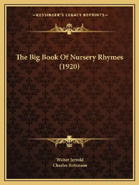Buy The Big Book Of Nursery Rhymes (1920) | by Walter Jerrold | Charles Robinson | Kessinger Publishing | by Walter Jerrold | Charles Robinson | Kessinger Publishing | by Walter Jerrold | Charles Robinson | Kessinger Publishing | by Walter Jerrold | Charles Robinson | Kessinger Publishing | by Walter Jerrold | Charles Robinson | Kessinger Publishing | by Walter Jerrold | Charles Robinson | Kessinger Publishing | by Walter Jerrold | Charles Robinson | Kessinger Publishing | by Walter Jerrold | Charle — BookShops.in