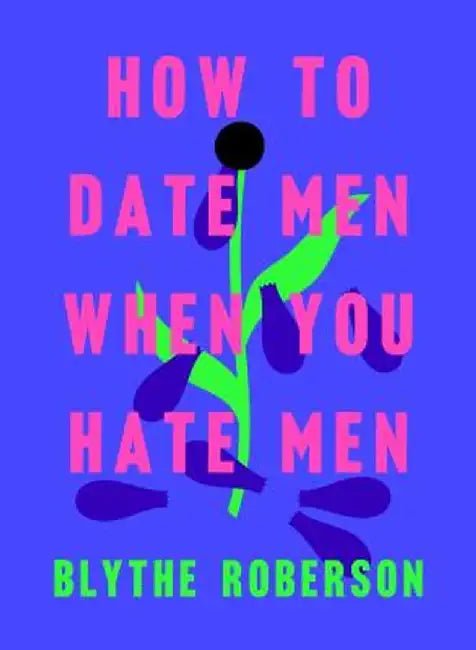 Buy How to Date Men When You Hate Men (English, Blythe Roberson) — BookShops.in