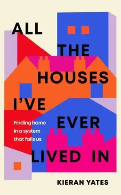 Buy All The Houses I've Ever Lived In | by Kieran Yates | Simon & Schuster Ltd | by Kieran Yates | Simon & Schuster Ltd | by Kieran Yates | Simon & Schuster Ltd | by Kieran Yates | Simon & Schuster Ltd | by Kieran Yates | Simon & Schuster Ltd | by Kieran Yates | Simon & Schuster Ltd | by Kieran Yates | Simon & Schuster Ltd | by Kieran Yates | Simon & Schuster Ltd | by Kieran Yates | Simon & Schuster Ltd | by Kieran Yates | Simon & Schuster Ltd | by Kieran Yate — BookShops.in
