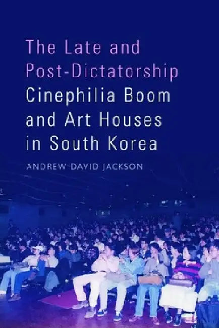 Buy The Late and Post-Dictatorship Cinephilia Boom and Art Houses in South Korea (English, Andrew David Jackson) — BookShops.in