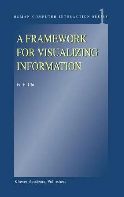 Buy A Framework for Visualizing Information | by E. H. Chi | Spr โ BookShops.in