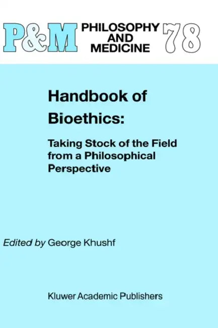 Handbook of Bioethics:: Taking Stock of the Field from a Philosophical Perspective: 78 (Philosophy and Medicine) view 2