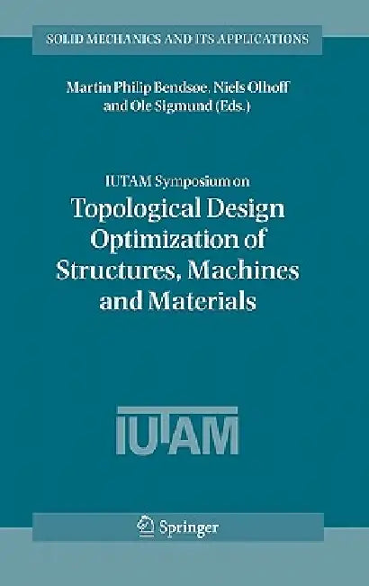 Buy Iutam Symposium on Topological Design Optimization of Structures, Machines and Materials (English, Martin Philip Bendsoe | Niels Olhoff | OLE Sigmund) — BookShops.in