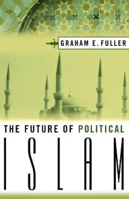 Buy The Future Of Political Islam (English, Graham Fuller) โ BookShops.in
