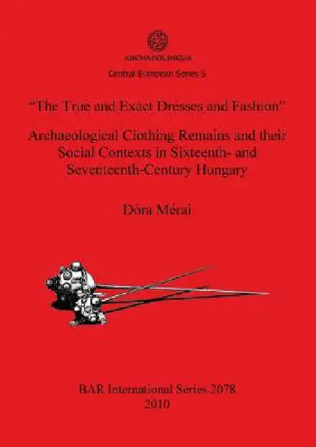 Buy "The True and Exact Dresses and Fashion" Archaeological Clothing Remains and their Social Contexts i | by Dóra Mérai | British Archaeological Reports Oxford Ltd | by Dóra Mérai | British Archaeological Reports Oxford Ltd | by Dóra Mérai | British Archaeological Reports Oxford Ltd | by Dóra Mérai | British Archaeological Reports Oxford Ltd | by Dóra Mérai | British Archaeological Reports Oxford Ltd | by Dóra Mérai | British Archaeological Reports Oxford Ltd | by Dóra Mérai | British Archaeologica — BookShops.in