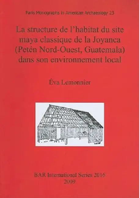 Buy La structure de l'habitat du site maya classique de la Joyanca (Petén Nord-Ouest, Guatemala) dans so | by Éva Lemonnier | British Archaeological Reports Oxford Ltd | by Éva Lemonnier | British Archaeological Reports Oxford Ltd | by Éva Lemonnier | British Archaeological Reports Oxford Ltd | by Éva Lemonnier | British Archaeological Reports Oxford Ltd | by Éva Lemonnier | British Archaeological Reports Oxford Ltd | by Éva Lemonnier | British Archaeological Reports Oxford Ltd | by Éva Lemonnier |  — BookShops.in