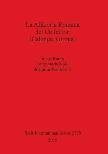 Buy La Alfarería Romana del Collet Est (Calonge, Girona) | by Josep Burch | Josep Maria Nolla | Joaquim Tremoleda | British Archaeological Reports Oxford Ltd | by Josep Burch | Josep Maria Nolla | Joaquim Tremoleda | British Archaeological Reports Oxford Ltd | by Josep Burch | Josep Maria Nolla | Joaquim Tremoleda | British Archaeological Reports Oxford Ltd | by Josep Burch | Josep Maria Nolla | Joaquim Tremoleda | British Archaeological Reports Oxford Ltd | by Josep Burch | Josep Maria Nolla | Joaq — BookShops.in