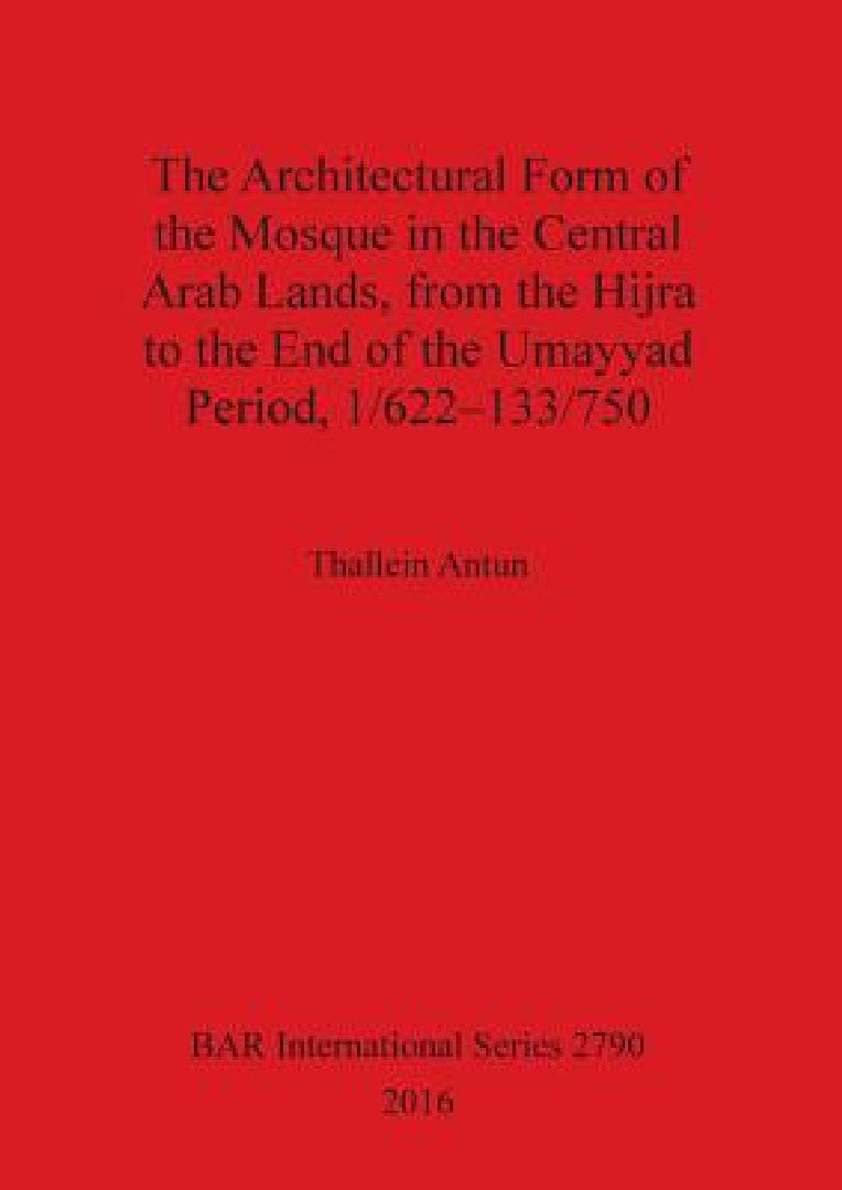 Buy The Architectural Form of the Mosque in the Central Arab Lands, from the Hijra to the End of the Uma (English, Thallein Antun) — BookShops.in